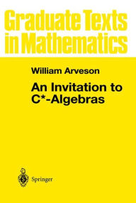 Title: An Invitation to C*-Algebras, Author: W. Arveson