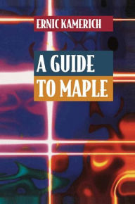 Title: A Guide to Maple / Edition 1, Author: Ernic Kamerich