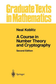 Title: A Course in Number Theory and Cryptography / Edition 2, Author: Neal Koblitz