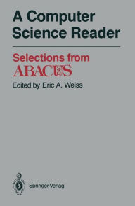 Title: A Computer Science Reader: Selections from ABACUS / Edition 1, Author: Eric A. Weiss