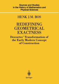 Title: Redefining Geometrical Exactness: Descartes' Transformation of the Early Modern Concept of Construction, Author: Henk J.M. Bos
