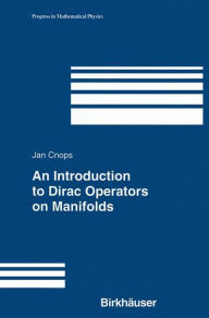 Title: An Introduction to Dirac Operators on Manifolds, Author: Jan Cnops