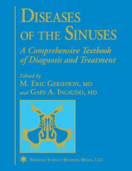 Title: Diseases of the Sinuses: A Comprehensive Textbook of Diagnosis and Treatment / Edition 1, Author: M. Eric Gershwin