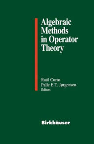 Title: Algebraic Methods in Operator Theory / Edition 1, Author: Raul E. Curto