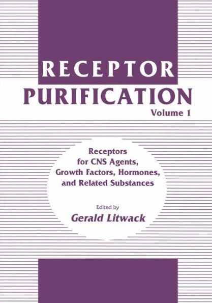 Receptor Purification: Volume 1 Receptors for CNS Agents, Growth Factors, Hormones, and Related Substances / Edition 1