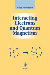 Title: Interacting Electrons and Quantum Magnetism / Edition 1, Author: Assa Auerbach