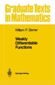 Title: Weakly Differentiable Functions: Sobolev Spaces and Functions of Bounded Variation / Edition 1, Author: William P. Ziemer
