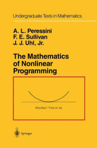 Title: The Mathematics of Nonlinear Programming / Edition 1, Author: Anthony L. Peressini