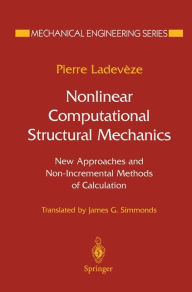 Title: Nonlinear Computational Structural Mechanics: New Approaches and Non-Incremental Methods of Calculation, Author: Pierre Ladeveze