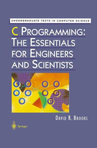 Title: C Programming: The Essentials for Engineers and Scientists / Edition 1, Author: David R. Brooks