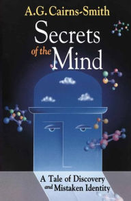 Title: Secrets of the Mind: A Tale of Discovery and Mistaken Identity / Edition 1, Author: A.G. Cairns-Smith