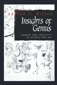 Title: Insights of Genius: Imagery and Creativity in Science and Art, Author: Arthur I. Miller