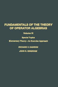 Title: Fundamentals of the Theory of Operator Algebras: Special Topics Volume III Elementary Theory-An Exercise Approach, Author: KADISON