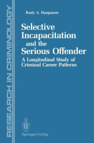 Title: Selective Incapacitation and the Serious Offender: A Longitudinal Study of Criminal Career Patterns, Author: Rudy Haapanen