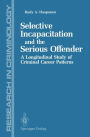 Selective Incapacitation and the Serious Offender: A Longitudinal Study of Criminal Career Patterns