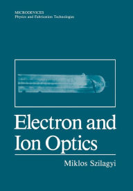 Title: Electron and Ion Optics, Author: Miklos Szilagyi