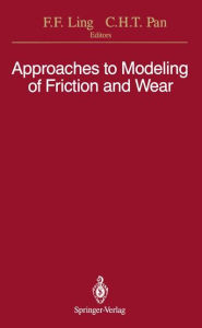 Title: Approaches to Modeling of Friction and Wear: Proceedings of the Workshop on the Use of Surface Deformation Models to Predict Tribology Behavior, Columbia University in the City of New York, December 17-19, 1986 / Edition 1, Author: Frederick F. Ling