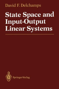 Title: State Space and Input-Output Linear Systems / Edition 1, Author: David F. Delchamps