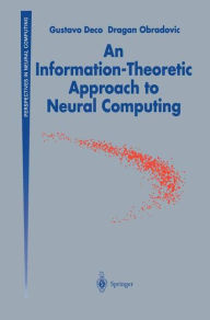 Title: An Information-Theoretic Approach to Neural Computing / Edition 1, Author: Gustavo Deco
