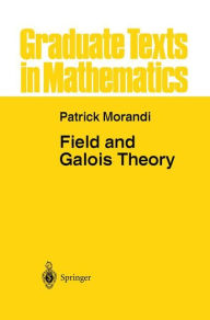 Title: Field and Galois Theory / Edition 1, Author: Patrick Morandi