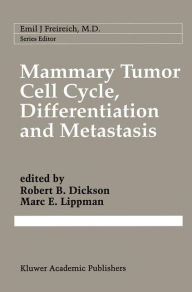 Title: Mammary Tumor Cell Cycle, Differentiation, and Metastasis: Advances in Cellular and Molecular Biology of Breast Cancer / Edition 1, Author: Robert B. Dickson