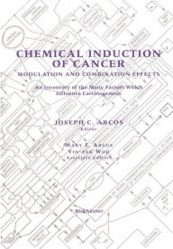 Title: Chemical Induction of Cancer: Modulation and Combination Effects an Inventory of the Many Factors which Influence Carcinogenesis / Edition 1, Author: Joseph C. Arcos