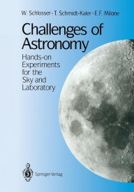 Title: Challenges of Astronomy: Hands-on Experiments for the Sky and Laboratory / Edition 1, Author: W. Schlosser