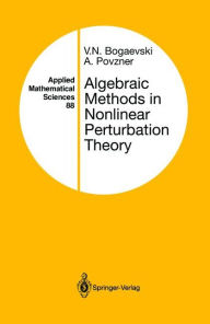 Title: Algebraic Methods in Nonlinear Perturbation Theory / Edition 1, Author: V.N. Bogaevski