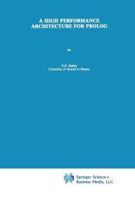 Title: A High Performance Architecture for Prolog, Author: T.P. Dobry