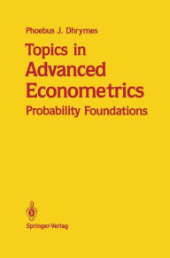 Title: Topics in Advanced Econometrics: Probability Foundations / Edition 1, Author: Phoebus J. Dhrymes
