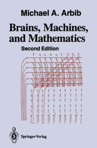 Title: Brains, Machines, and Mathematics / Edition 2, Author: Michael A. Arbib