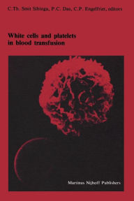 Title: White cells and platelets in blood transfusion: Proceedings of the Eleventh Annual Symposium on Blood Transfusion, Groningen 1986, organized by the Red Cross Blood Bank Groningen-Drenthe, Author: C.Th. Smit Sibinga