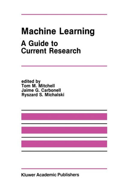 Machine Learning: A Guide to Current Research by Tom M. Mitchell