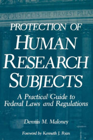Title: Protection of Human Research Subjects: A Practical Guide to Federal Laws and Regulations, Author: D.M. Maloney