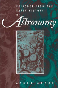 Title: Episodes From the Early History of Astronomy, Author: Asger Aaboe