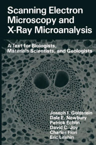 Title: Scanning Electron Microscopy and X-Ray Microanalysis: A Text for Biologists, Materials Scientists, and Geologists, Author: Joseph Goldstein