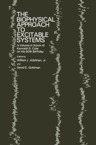 Title: The Biophysical Approach to Excitable Systems: A Volume in Honor of Kenneth S. Cole on His 80th Birthday, Author: William J. Adelman