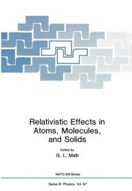 Title: Relativistic Effects in Atoms, Molecules, and Solids, Author: G.L. Malli