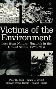 Title: Victims of the Environment: Loss from Natural Hazards in the United States, 1970-1980, Author: James D. Wright