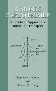 Title: A Monte Carlo Primer: A Practical Approach to Radiation Transport, Author: Stephen A. Dupree