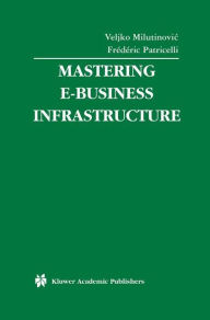Title: Mastering E-Business Infrastructure, Author: Veljko Milutinovic