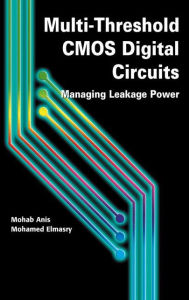 Title: Multi-Threshold CMOS Digital Circuits: Managing Leakage Power, Author: Mohab Anis