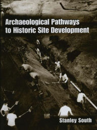 Title: Archaeological Pathways to Historic Site Development, Author: Stanley South