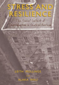 Title: Stress and Resilience: The Social Context of Reproduction in Central Harlem / Edition 1, Author: Leith Mullings