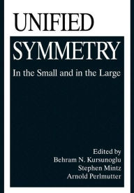 Title: Unified Symmetry: In the Small and in the Large, Author: Behram N. Kursunogammalu