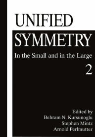 Title: Unified Symmetry: In the Small and in the Large 2, Author: Behram N. Kursunogammalu