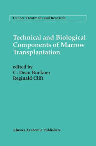 Title: Technical and Biological Components of Marrow Transplantation / Edition 1, Author: C. Dean Buckner
