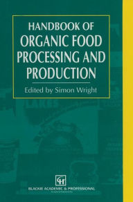 Title: Handbook of Organic Food Processing and Production, Author: S. Wright