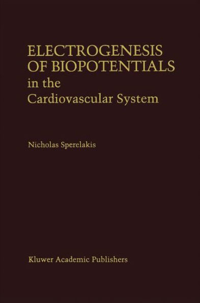 Electrogenesis of Biopotentials in the Cardiovascular System: In the Cardiovascular System / Edition 1