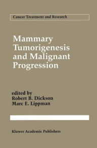 Title: Mammary Tumorigenesis and Malignant Progression: Advances in Cellular and Molecular Biology of Breast Cancer / Edition 1, Author: Robert B. Dickson